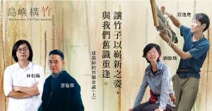 【島嶼構竹新銳建築展02】建築師的竹構會議：讓竹子以嶄新之姿，與我們舊識重逢（上）