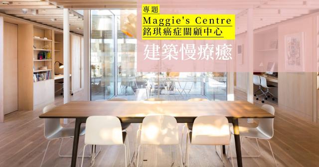 【專題】建築慢療癒：Maggie's Centre 銘琪癌症關顧中心