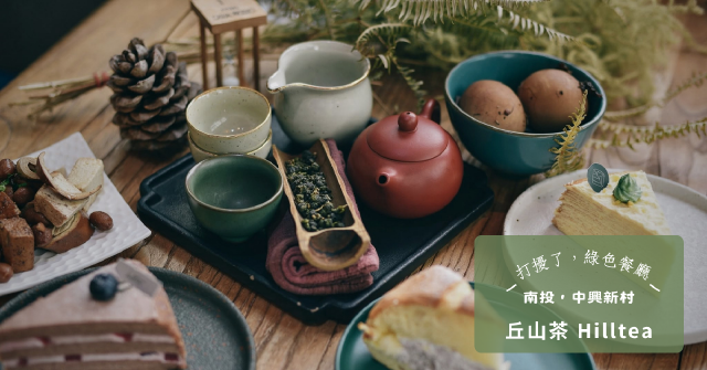 【南投．中興新村】丘山茶Hilltea：讓泡茶回到生活，從一杯茶、一塊甜點，重新連結人與人的距離